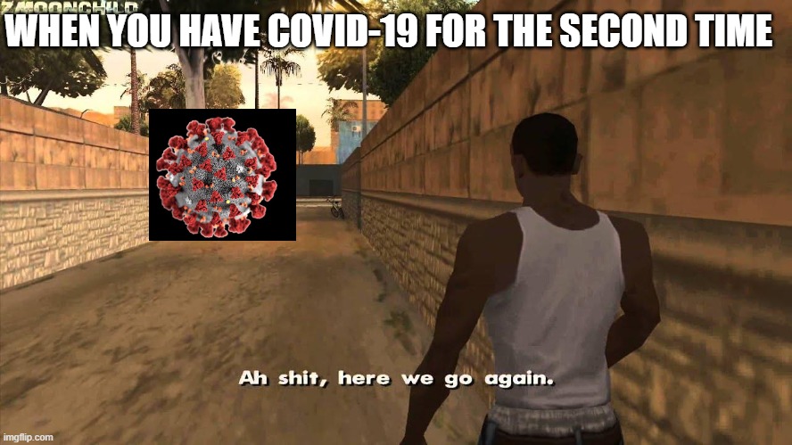 Here we go again | WHEN YOU HAVE COVID-19 FOR THE SECOND TIME | image tagged in here we go again,corona virus,virus de la chine,gta 5 | made w/ Imgflip meme maker