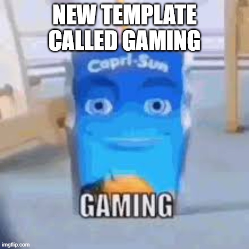 Gaming | NEW TEMPLATE CALLED GAMING | image tagged in gaming | made w/ Imgflip meme maker