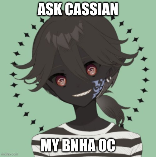 ASK CASSIAN; MY BNHA OC | image tagged in my hero academia,oc | made w/ Imgflip meme maker