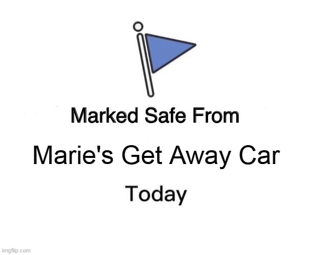 Marked Safe From | Marie's Get Away Car | image tagged in memes,marked safe from | made w/ Imgflip meme maker