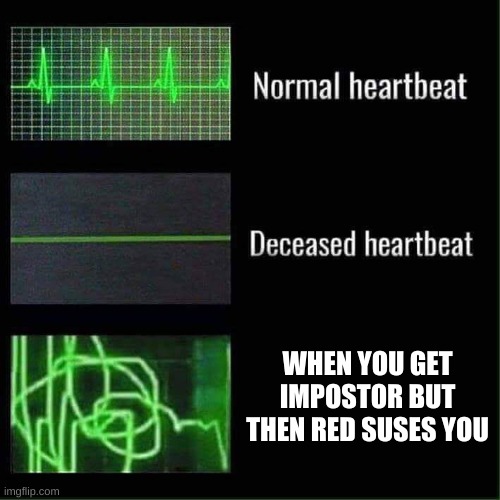 Heartbeat meme | WHEN YOU GET IMPOSTOR BUT THEN RED SUSES YOU | image tagged in heartbeat meme | made w/ Imgflip meme maker
