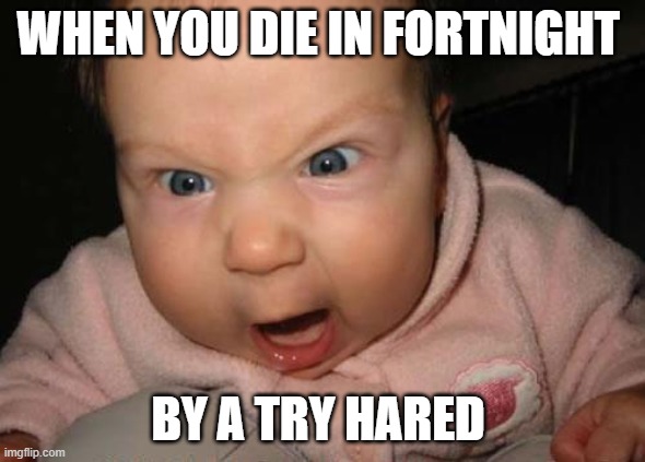 Evil Baby Meme | WHEN YOU DIE IN FORTNIGHT; BY A TRY HARED | image tagged in memes,evil baby | made w/ Imgflip meme maker