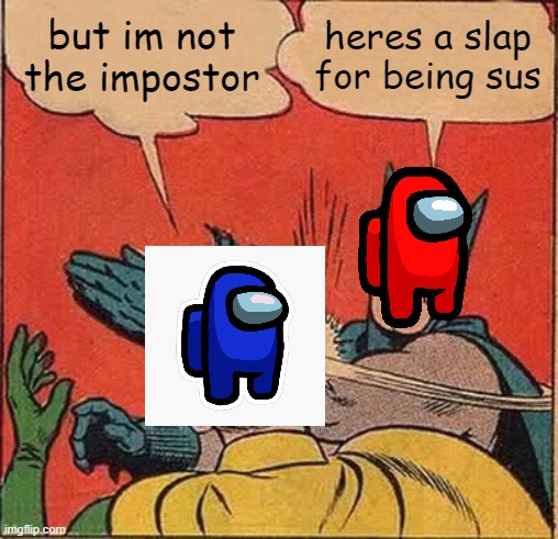 your sus | but im not the impostor; heres a slap for being sus | image tagged in memes,batman slapping robin | made w/ Imgflip meme maker