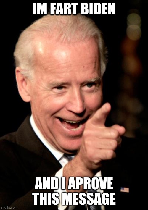 Smilin Biden | IM FART BIDEN; AND I APROVE THIS MESSAGE | image tagged in memes,smilin biden | made w/ Imgflip meme maker