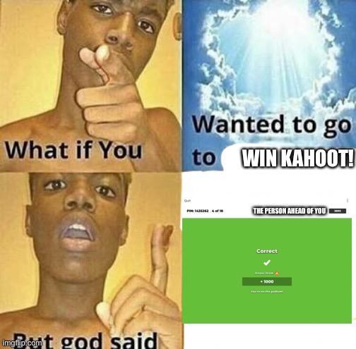 What if you wanted to go to Heaven | WIN KAHOOT! THE PERSON AHEAD OF YOU | image tagged in what if you wanted to go to heaven | made w/ Imgflip meme maker