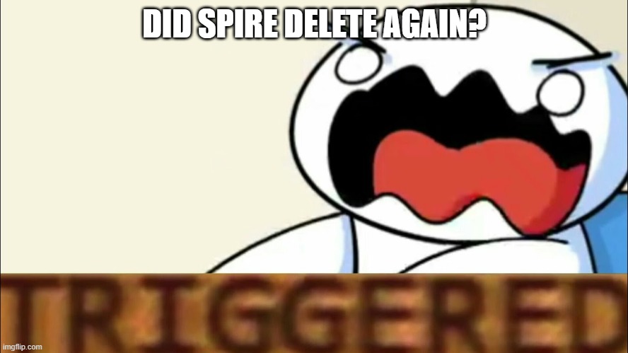 theodd1sout triggered | DID SPIRE DELETE AGAIN? | image tagged in theodd1sout triggered | made w/ Imgflip meme maker