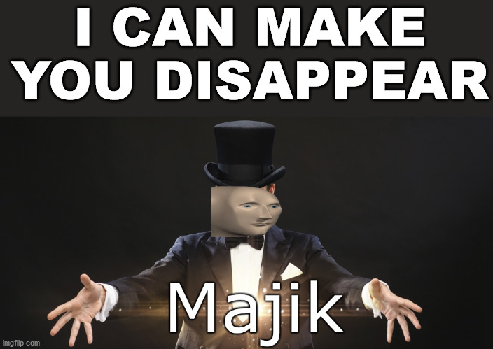 Magic | I CAN MAKE YOU DISAPPEAR | image tagged in magic | made w/ Imgflip meme maker