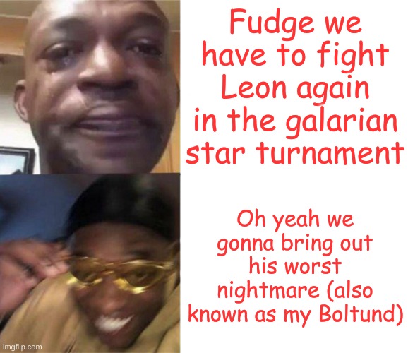 Black Guy Crying and Black Guy Laughing | Fudge we have to fight Leon again in the galarian star turnament; Oh yeah we gonna bring out his worst nightmare (also known as my Boltund) | image tagged in black guy crying and black guy laughing | made w/ Imgflip meme maker