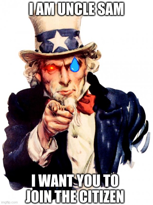 Uncle Sam Meme | I AM UNCLE SAM; I WANT YOU TO JOIN THE CITIZEN | image tagged in memes,uncle sam | made w/ Imgflip meme maker