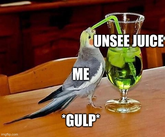 Bird Sip | ME UNSEE JUICE *GULP* | image tagged in bird sip | made w/ Imgflip meme maker