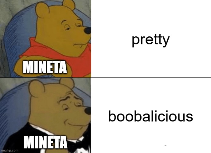 Tuxedo Winnie The Pooh | pretty; MINETA; boobalicious; MINETA | image tagged in tuxedo winnie the pooh,memes,bnha | made w/ Imgflip meme maker