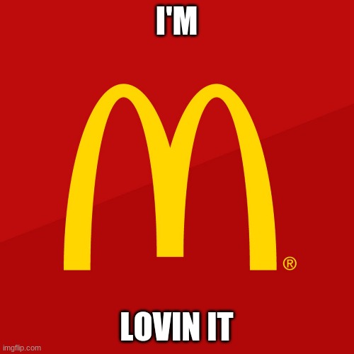 McDonald's | I'M LOVIN IT | image tagged in mcdonald's | made w/ Imgflip meme maker