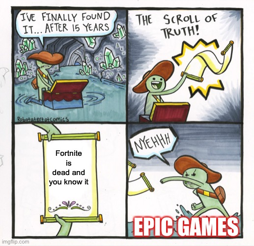 True or not true? | Fortnite is dead and you know it; EPIC GAMES | image tagged in memes,the scroll of truth | made w/ Imgflip meme maker