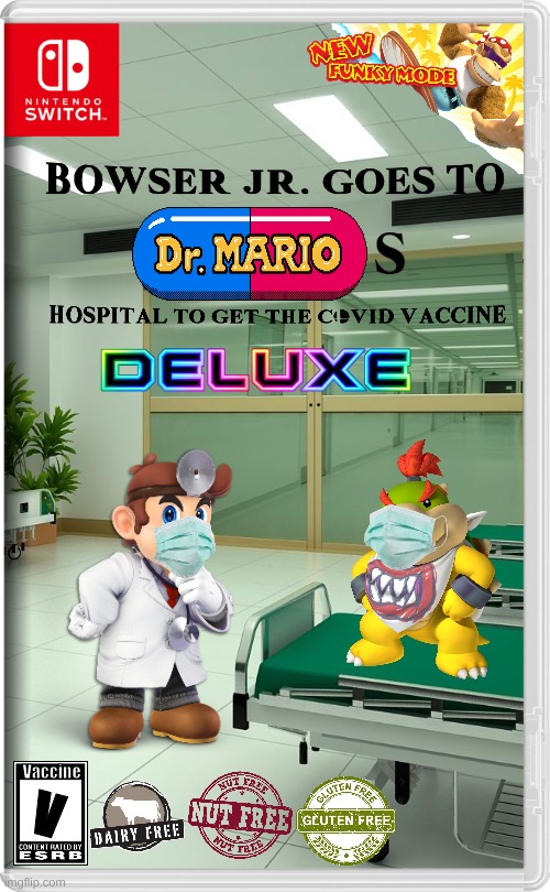 Bowser Jr. goes to Dr. Mario's Hospital to get the COVID Vaccine DELUXE | Vaccine; V | image tagged in deluxe,bowser jr,covid-19,dr mario,rated v for vaccine | made w/ Imgflip meme maker