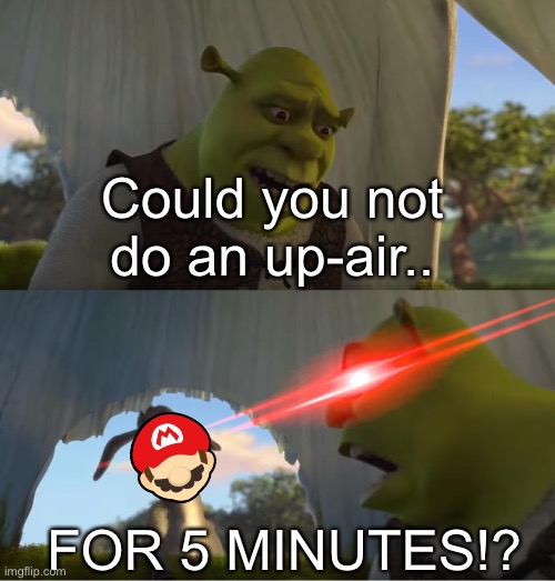 Shrek For Five Minutes | Could you not do an up-air.. FOR 5 MINUTES!? | image tagged in shrek for five minutes | made w/ Imgflip meme maker