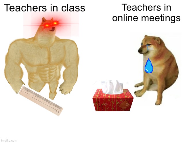 Buff Doge vs. Cheems Meme | Teachers in class; Teachers in online meetings | image tagged in memes,buff doge vs cheems,teachers | made w/ Imgflip meme maker