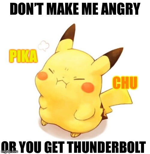Angry Pikachu |  DON’T MAKE ME ANGRY; PIKA; CHU; OR YOU GET THUNDERBOLT | image tagged in shock,angry,electric,mouse | made w/ Imgflip meme maker