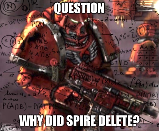 Blood Angel thinking | QUESTION; WHY DID SPIRE DELETE? | image tagged in blood angel thinking | made w/ Imgflip meme maker