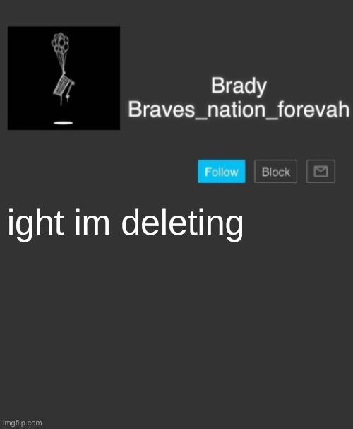 Brave's annoncement template | ight im deleting | image tagged in brave's annoncement template | made w/ Imgflip meme maker