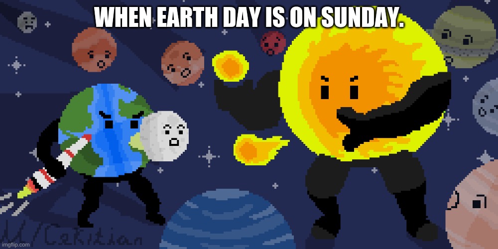 WHEN EARTH DAY IS ON SUNDAY. | image tagged in sunday,earth,sun | made w/ Imgflip meme maker