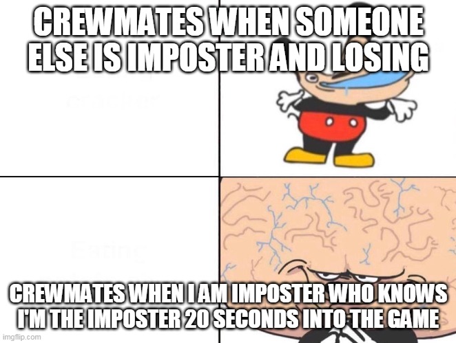 Big brain Mickey | CREWMATES WHEN SOMEONE ELSE IS IMPOSTER AND LOSING; CREWMATES WHEN I AM IMPOSTER WHO KNOWS I'M THE IMPOSTER 20 SECONDS INTO THE GAME | image tagged in big brain mickey | made w/ Imgflip meme maker