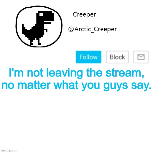 Creeper's announcement thing | I'm not leaving the stream, no matter what you guys say. | image tagged in creeper's announcement thing | made w/ Imgflip meme maker