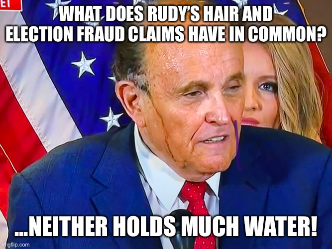 Too much water | WHAT DOES RUDY’S HAIR AND ELECTION FRAUD CLAIMS HAVE IN COMMON? ...NEITHER HOLDS MUCH WATER! | image tagged in maga,trump,rudy giuliani | made w/ Imgflip meme maker