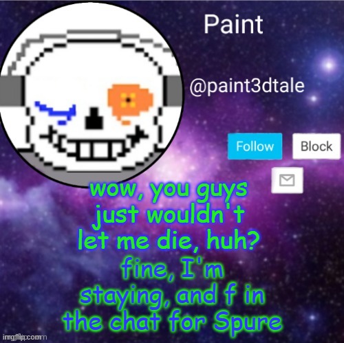 Shipit | wow, you guys just wouldn't let me die, huh? fine, I'm staying, and f in the chat for Spure | image tagged in paint announces | made w/ Imgflip meme maker