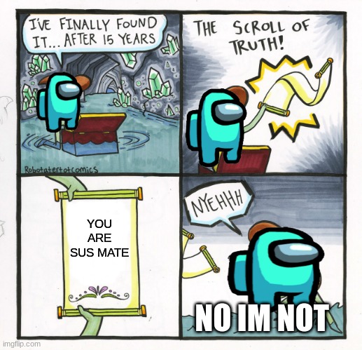 Cyan SUS | YOU ARE SUS MATE; NO IM NOT | image tagged in memes,the scroll of truth | made w/ Imgflip meme maker