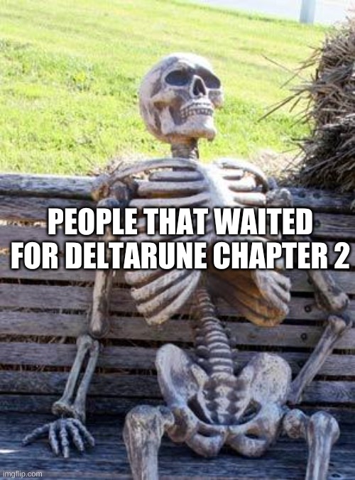 Waiting Skeleton | PEOPLE THAT WAITED FOR DELTARUNE CHAPTER 2 | image tagged in memes,waiting skeleton | made w/ Imgflip meme maker