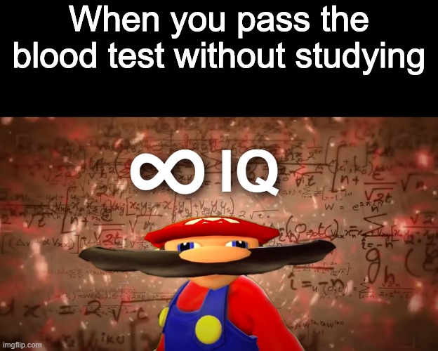 INFINTE IQ | When you pass the blood test without studying | image tagged in infinite iq mario,memes | made w/ Imgflip meme maker