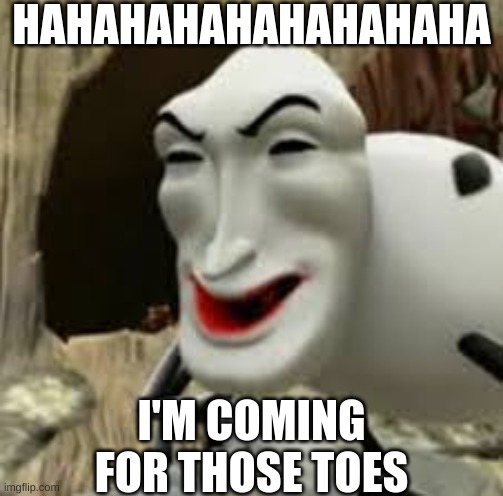 Spidercus be taking those toes | HAHAHAHAHAHAHAHAHA; I'M COMING FOR THOSE TOES | image tagged in spidercus the toe taker | made w/ Imgflip meme maker