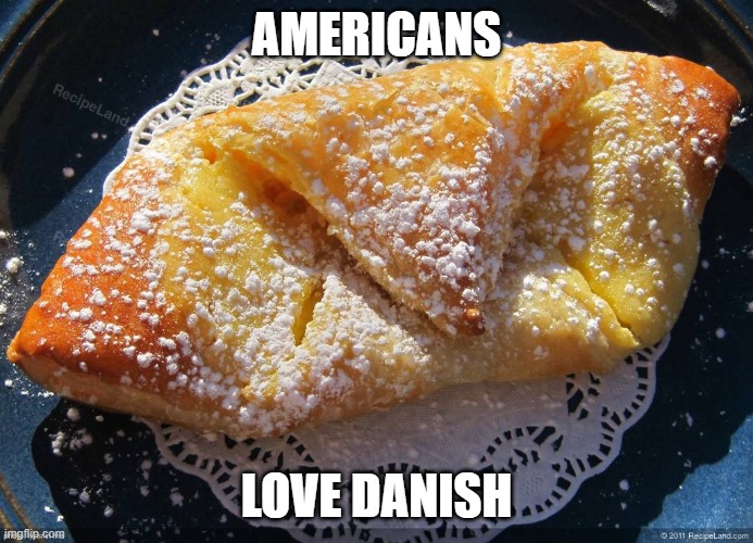 AMERICANS LOVE DANISH | made w/ Imgflip meme maker