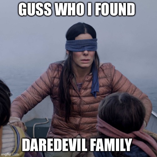 Daredevil family |  GUSS WHO I FOUND; DAREDEVIL FAMILY | image tagged in memes,bird box | made w/ Imgflip meme maker