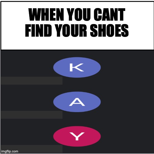 Acceptance | WHEN YOU CANT FIND YOUR SHOES | image tagged in relatable | made w/ Imgflip meme maker