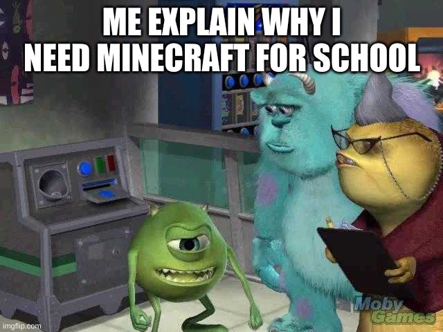 minecraft for school | ME EXPLAIN WHY I NEED MINECRAFT FOR SCHOOL | image tagged in minecraft for school | made w/ Imgflip meme maker