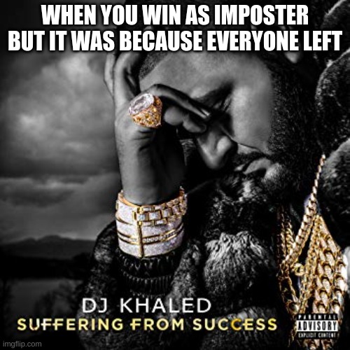 dj khaled suffering from success meme | WHEN YOU WIN AS IMPOSTER BUT IT WAS BECAUSE EVERYONE LEFT | image tagged in dj khaled suffering from success meme | made w/ Imgflip meme maker