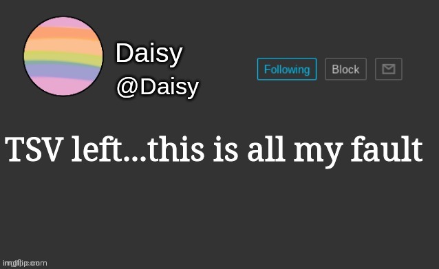 Daisy's template | TSV left...this is all my fault | image tagged in daisy's template | made w/ Imgflip meme maker