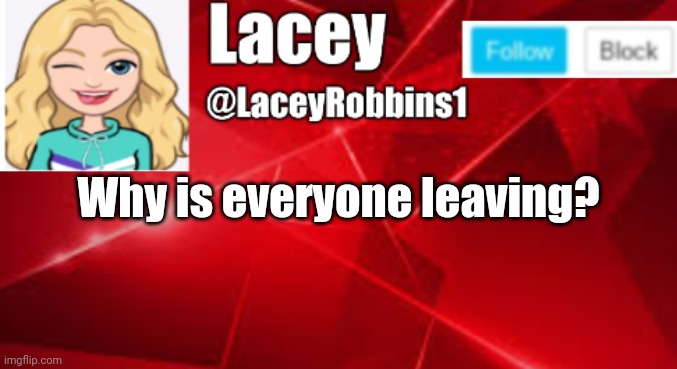 Lacey announcement | Why is everyone leaving? | image tagged in lacey announcement | made w/ Imgflip meme maker