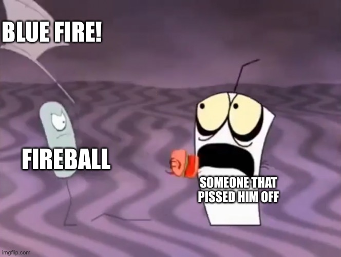 Master Shake meeting Jerry and his axe | BLUE FIRE! FIREBALL; SOMEONE THAT PISSED HIM OFF | image tagged in master shake meeting jerry and his axe,fireball,ocs,memes | made w/ Imgflip meme maker