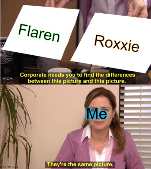 They're The Same Picture Meme | Flaren; Roxxie; Me | image tagged in memes,they're the same picture | made w/ Imgflip meme maker