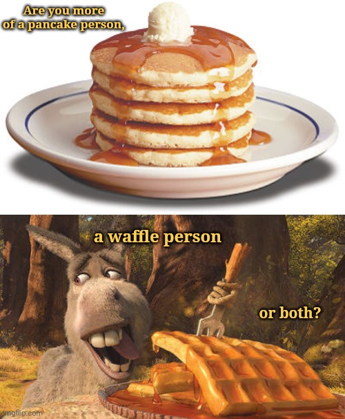 Are you more of a pancake person, a waffle person, or both? | Are you more of a pancake person, a waffle person; or both? | image tagged in waffles,pancakes,questions,memes,pancake,waffle | made w/ Imgflip meme maker