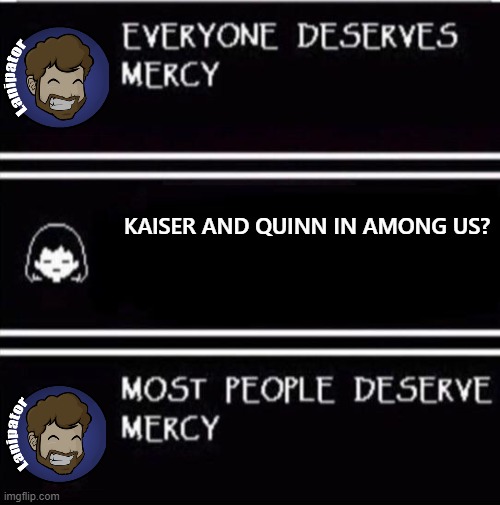 team four star among us streams | KAISER AND QUINN IN AMONG US? | image tagged in mercy undertale,teamfourstar,among us | made w/ Imgflip meme maker