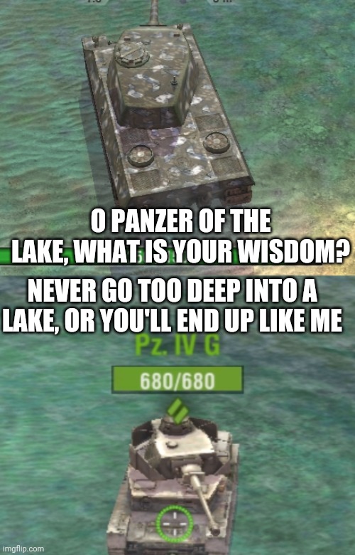 Please like this | O PANZER OF THE LAKE, WHAT IS YOUR WISDOM? NEVER GO TOO DEEP INTO A LAKE, OR YOU'LL END UP LIKE ME | image tagged in funny | made w/ Imgflip meme maker