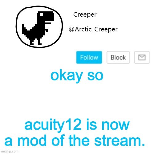 Creeper's announcement thing | okay so; acuity12 is now a mod of the stream. | image tagged in creeper's announcement thing | made w/ Imgflip meme maker