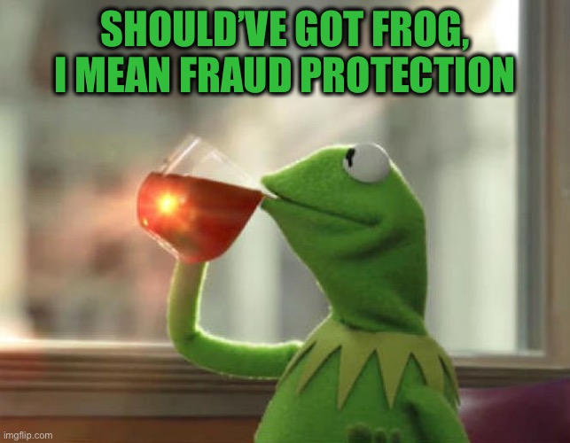But That's None Of My Business (Neutral) Meme | SHOULD’VE GOT FROG, I MEAN FRAUD PROTECTION | image tagged in memes,but that's none of my business neutral | made w/ Imgflip meme maker