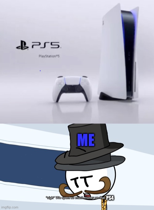 ME; PS4 | image tagged in ps5 wifi router,we spent much money on that | made w/ Imgflip meme maker