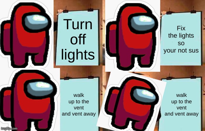 Among Us | Turn off lights; Fix the lights so your not sus; walk up to the vent and vent away; walk up to the vent and vent away | image tagged in memes,gru's plan | made w/ Imgflip meme maker