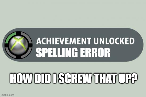 achievement unlocked | HOW DID I SCREW THAT UP? SPELLING ERROR | image tagged in achievement unlocked | made w/ Imgflip meme maker