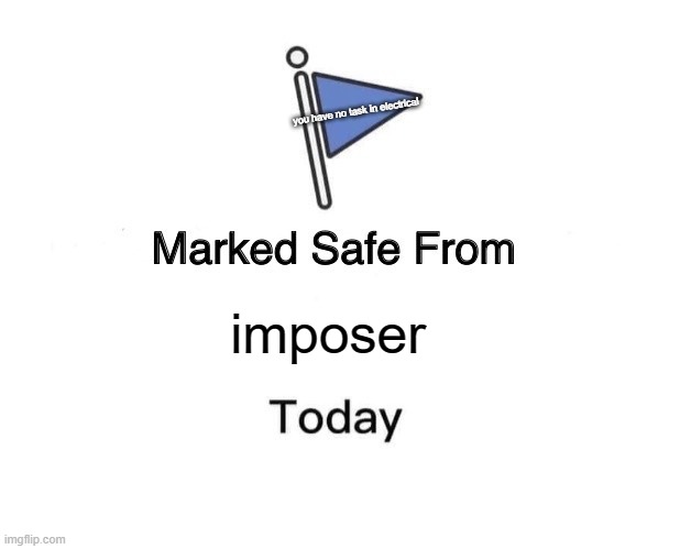 Marked Safe From | you have no task in electrical; imposer | image tagged in memes,marked safe from | made w/ Imgflip meme maker